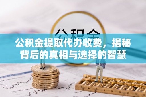 北投公积金提取代办收费，揭秘背后的真相与选择的智慧
