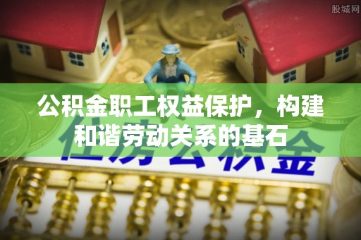 北投公积金职工权益保护，构建和谐劳动关系的基石