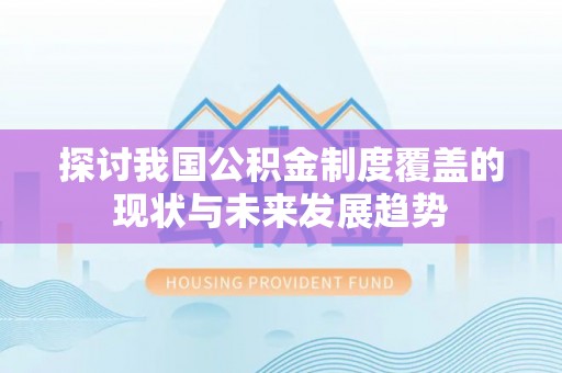 北投探讨我国公积金制度覆盖的现状与未来发展趋势