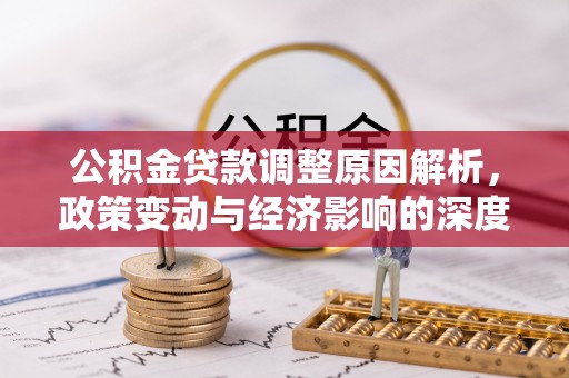 北投公积金贷款调整原因解析，政策变动与经济影响的深度探讨