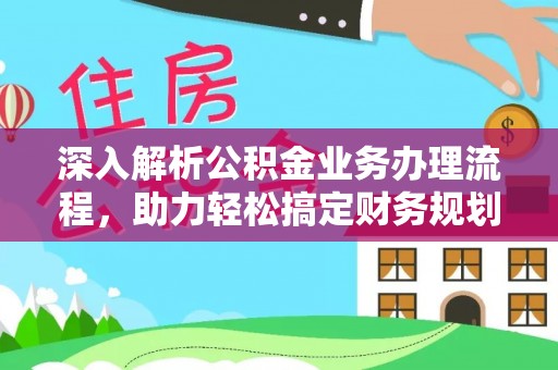北投深入解析公积金业务办理流程，助力轻松搞定财务规划