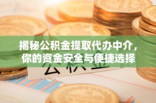 北投揭秘公积金提取代办中介，你的资金安全与便捷选择