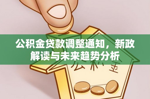北投公积金贷款调整通知，新政解读与未来趋势分析