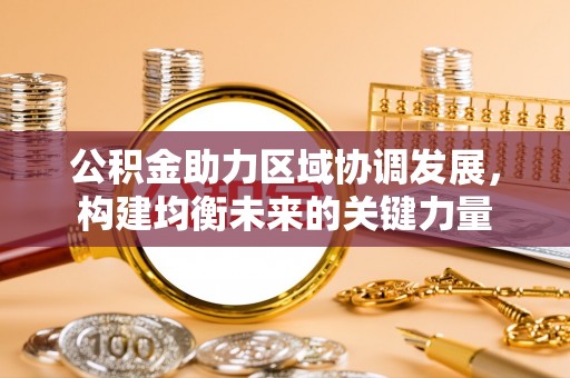 北投公积金助力区域协调发展，构建均衡未来的关键力量