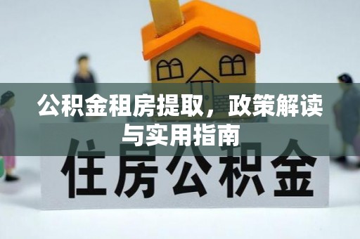 北投公积金租房提取，政策解读与实用指南