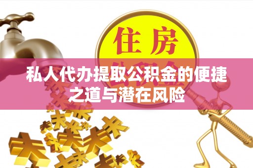 北投私人代办提取公积金的便捷之道与潜在风险
