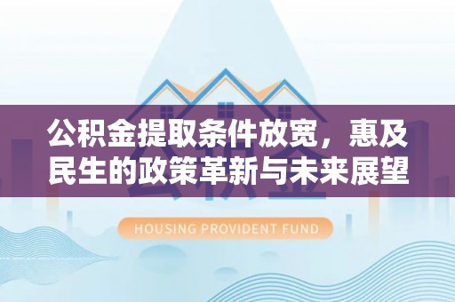 北投公积金提取条件放宽，惠及民生的政策革新与未来展望