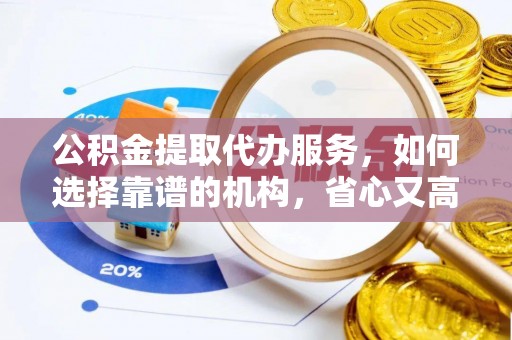 北投公积金提取代办服务，如何选择靠谱的机构，省心又高效