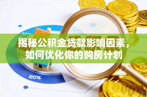 北投揭秘公积金贷款影响因素，如何优化你的购房计划