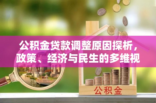 北投公积金贷款调整原因探析，政策、经济与民生的多维视角