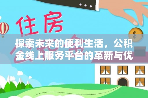 北投探索未来的便利生活，公积金线上服务平台的革新与优势