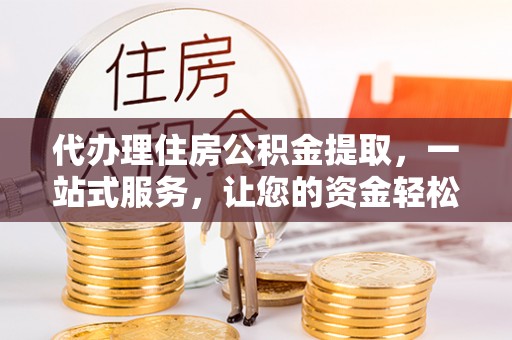 北投代办理住房公积金提取，一站式服务，让您的资金轻松到账