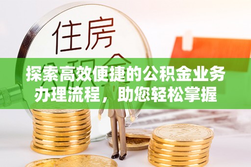 北投探索高效便捷的公积金业务办理流程，助您轻松掌握