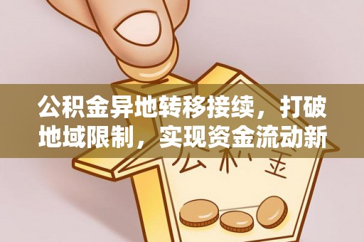 北投公积金异地转移接续，打破地域限制，实现资金流动新纪元