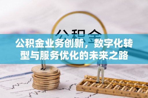 北投公积金业务创新，数字化转型与服务优化的未来之路