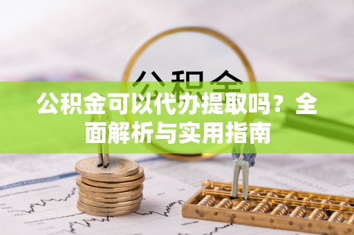 北投公积金可以代办提取吗？全面解析与实用指南