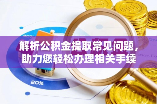 北投解析公积金提取常见问题，助力您轻松办理相关手续