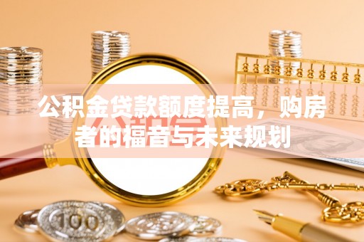 北投公积金贷款额度提高，购房者的福音与未来规划