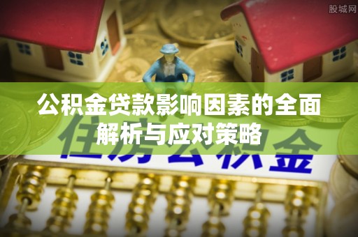 北投公积金贷款影响因素的全面解析与应对策略