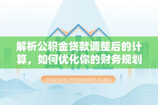 北投解析公积金贷款调整后的计算，如何优化你的财务规划