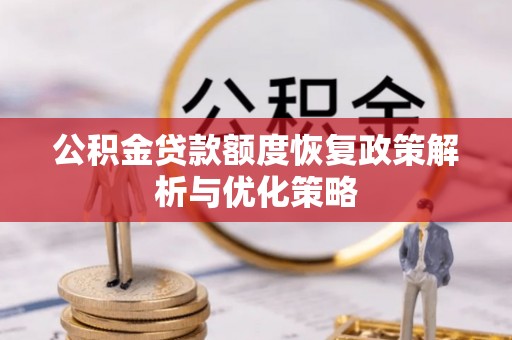 北投公积金贷款额度恢复政策解析与优化策略
