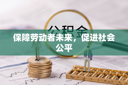 北投保障劳动者未来，促进社会公平