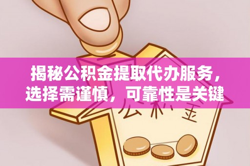 北投揭秘公积金提取代办服务，选择需谨慎，可靠性是关键