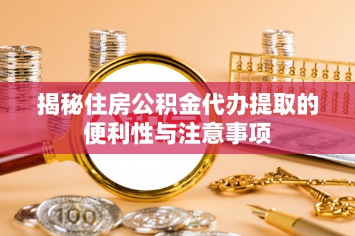 北投揭秘住房公积金代办提取的便利性与注意事项
