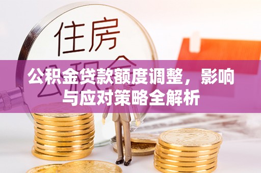 北投公积金贷款额度调整，影响与应对策略全解析