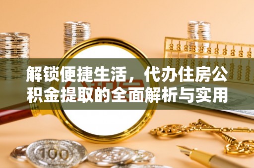 北投解锁便捷生活，代办住房公积金提取的全面解析与实用指南