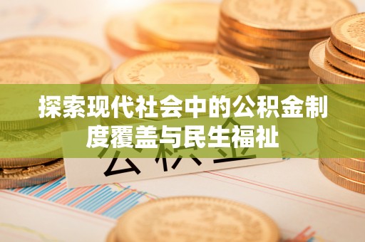 北投探索现代社会中的公积金制度覆盖与民生福祉