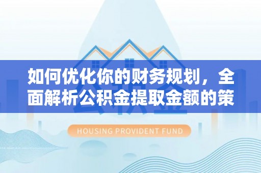 北投如何优化你的财务规划，全面解析公积金提取金额的策略与技巧