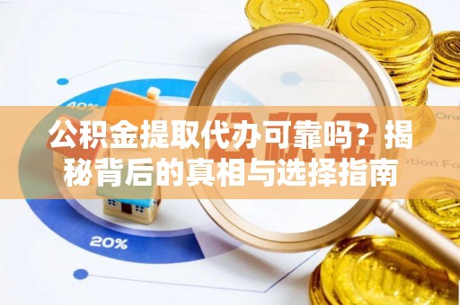 北投公积金提取代办可靠吗？揭秘背后的真相与选择指南