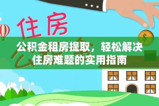 北投公积金租房提取，轻松解决住房难题的实用指南