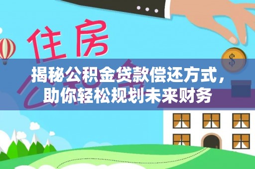 北投揭秘公积金贷款偿还方式，助你轻松规划未来财务