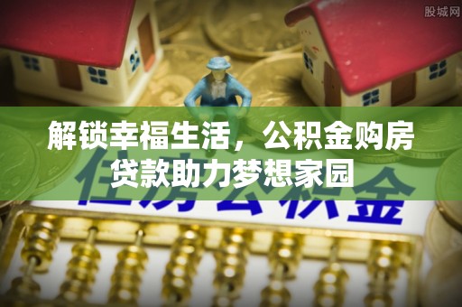 北投解锁幸福生活，公积金购房贷款助力梦想家园
