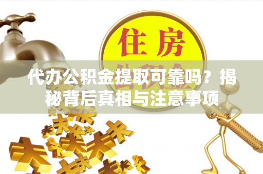 北投代办公积金提取可靠吗？揭秘背后真相与注意事项
