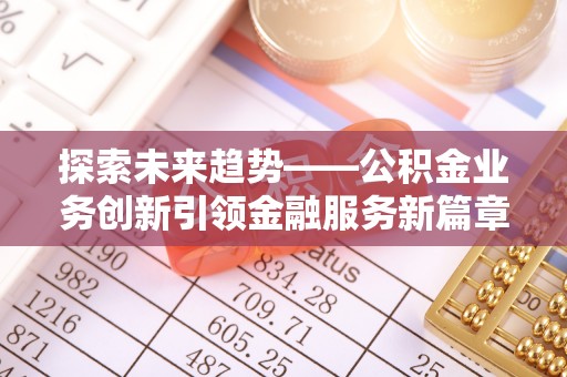 北投探索未来趋势——公积金业务创新引领金融服务新篇章