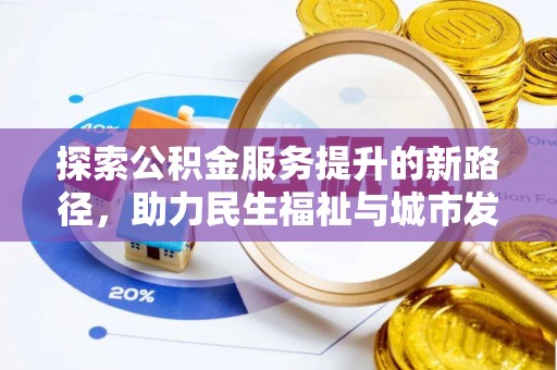 北投探索公积金服务提升的新路径，助力民生福祉与城市发展