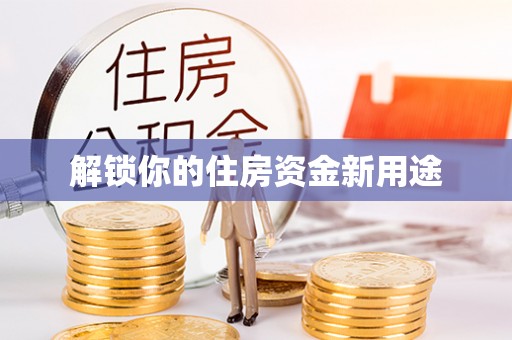 北投解锁你的住房资金新用途