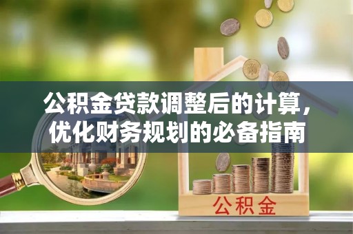 北投公积金贷款调整后的计算，优化财务规划的必备指南
