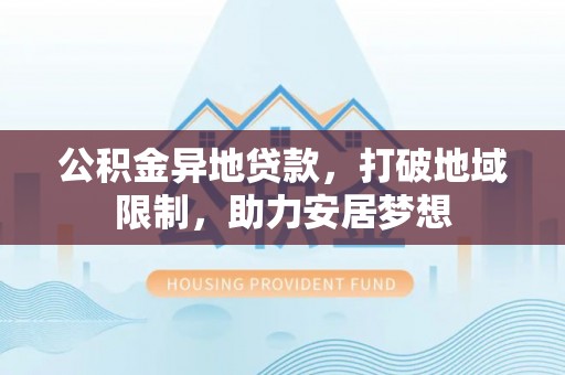 北投公积金异地贷款，打破地域限制，助力安居梦想