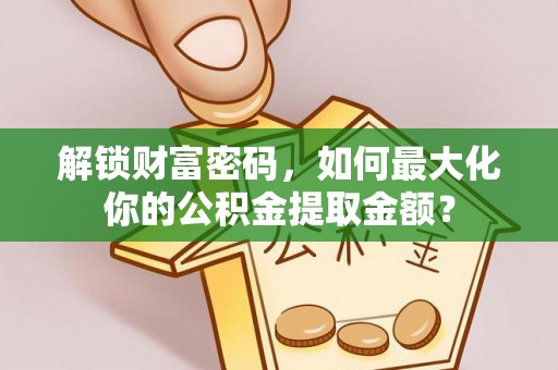 北投解锁财富密码，如何最大化你的公积金提取金额？