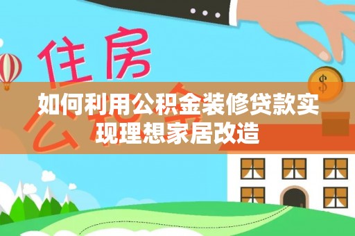 北投如何利用公积金装修贷款实现理想家居改造