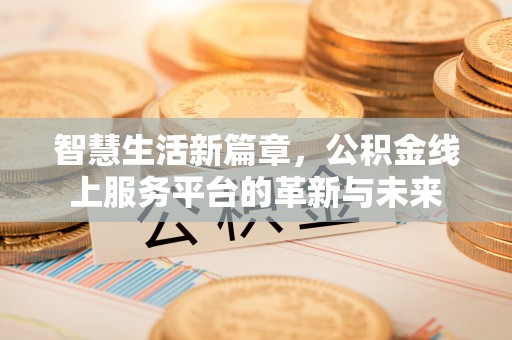 北投智慧生活新篇章，公积金线上服务平台的革新与未来