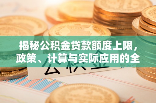 北投揭秘公积金贷款额度上限，政策、计算与实际应用的全面解析