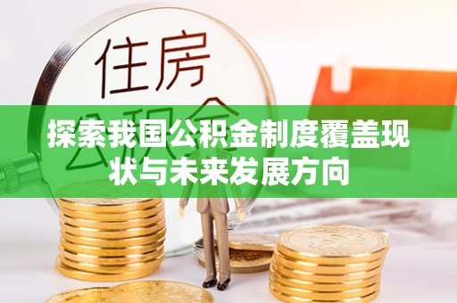 北投探索我国公积金制度覆盖现状与未来发展方向
