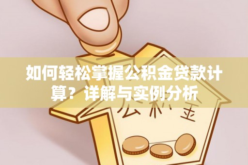北投如何轻松掌握公积金贷款计算？详解与实例分析