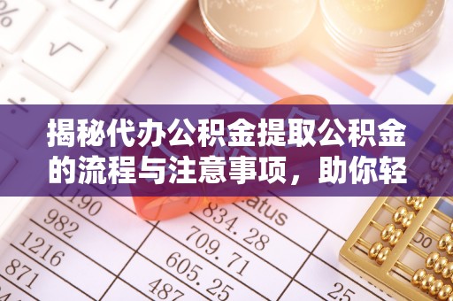北投揭秘代办公积金提取公积金的流程与注意事项，助你轻松拿回属于你的钱
