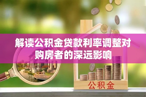 北投解读公积金贷款利率调整对购房者的深远影响